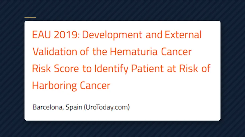Article: EAU 2019: Development and External Validation of the Hematuria Cancer Risk Score to Identify Patient at Risk o